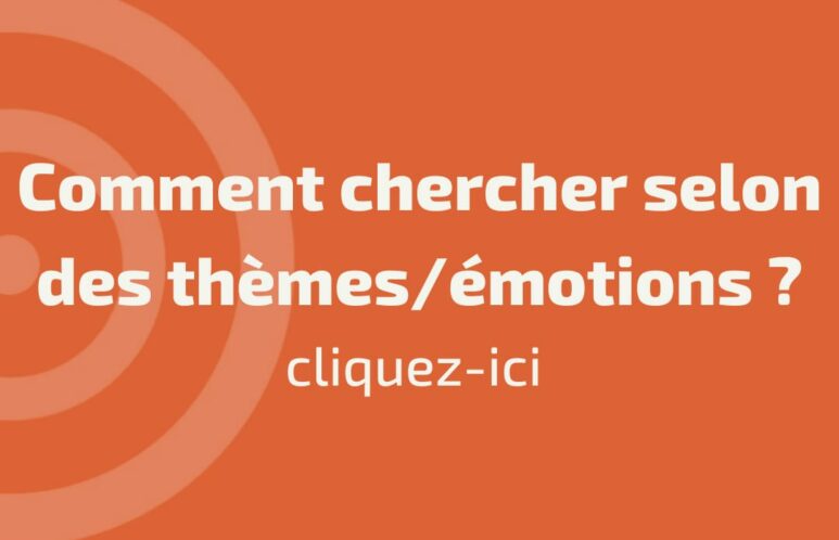 Comment chercher selon les thèmes/émotions?