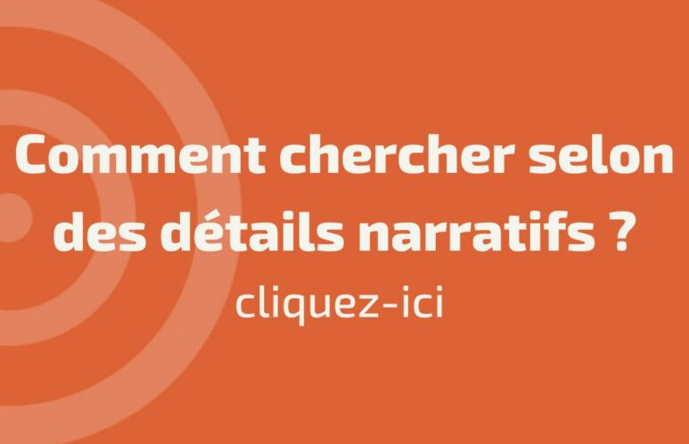 Comment chercher selon les détails narratifs?